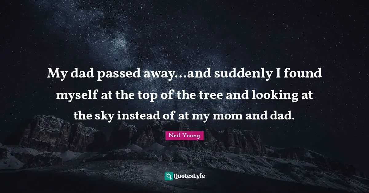 My dad passed away...and suddenly I found myself at the top of the tree and looking at the sky instead of at my mom and dad.