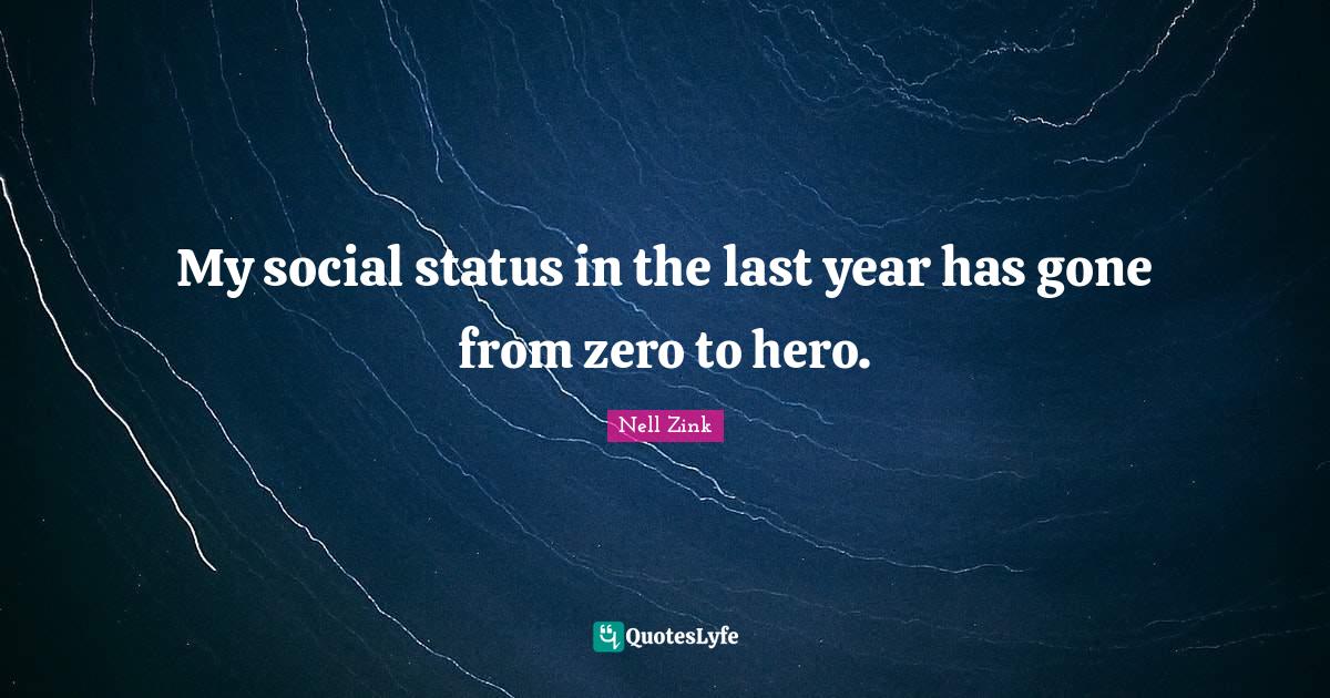 My social status in the last year has gone from zero to hero.... Quote