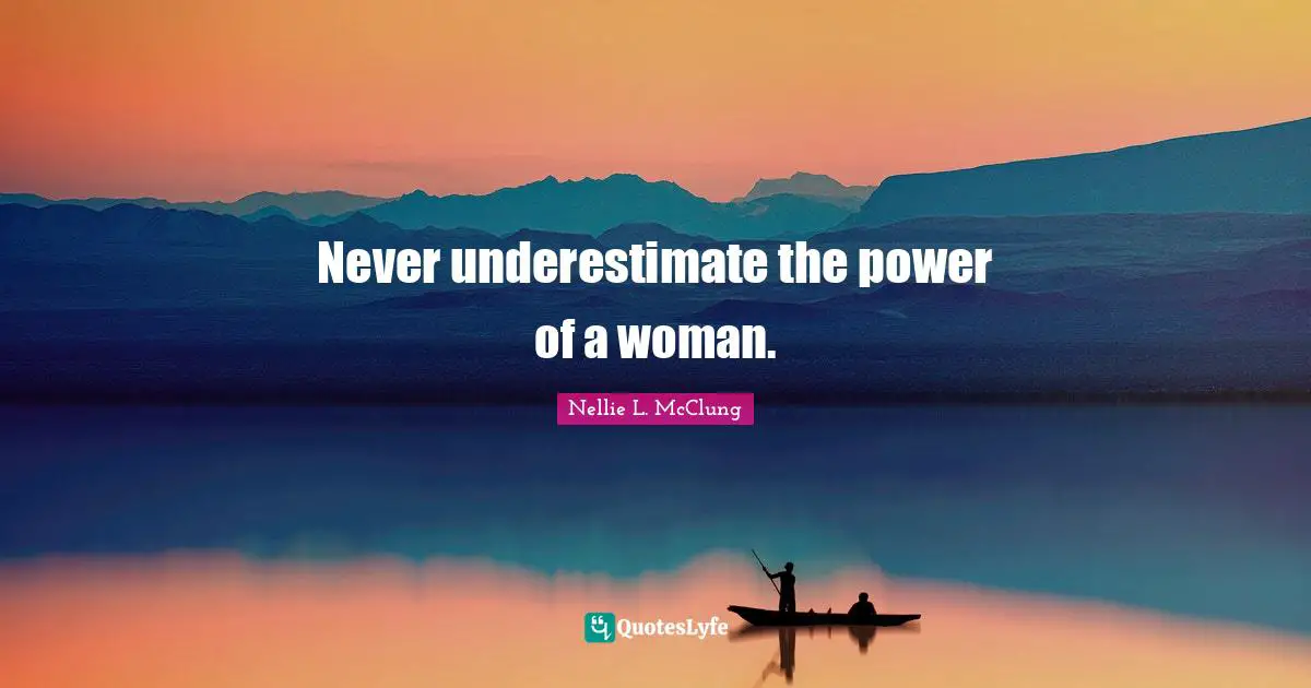 Empowerment Quotes: "Never underestimate the power of a woman."