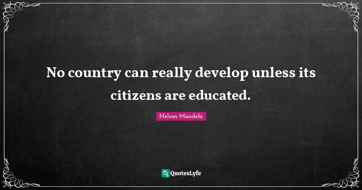 Educated Quotes: "No country can really develop unless its citizens are educated."