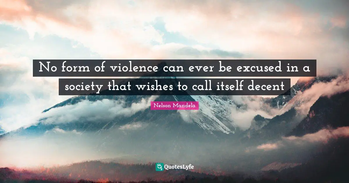 No form of violence can ever be excused in a society that wishes to call itself decent