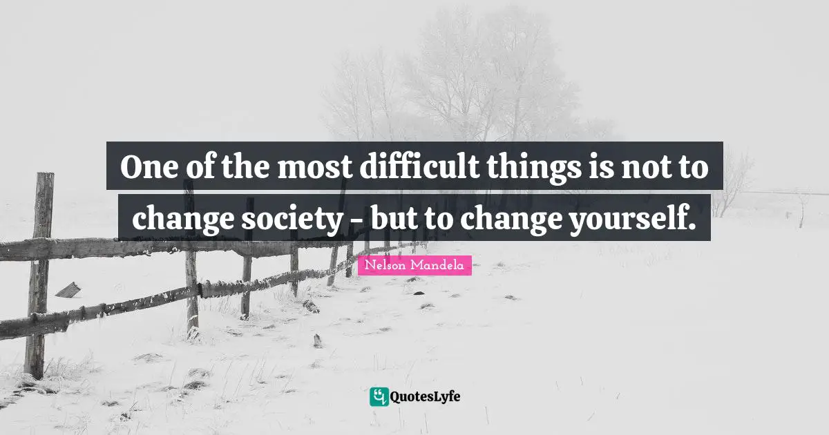 Society Quotes: "One of the most difficult things is not to change society - but to change yourself."