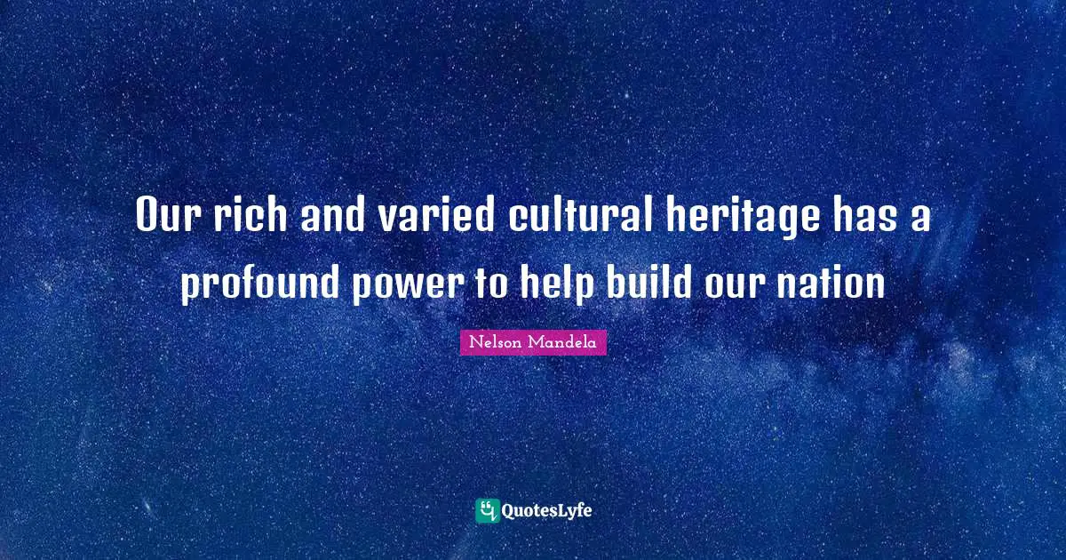 Our rich and varied cultural heritage has a profound power to help build our nation