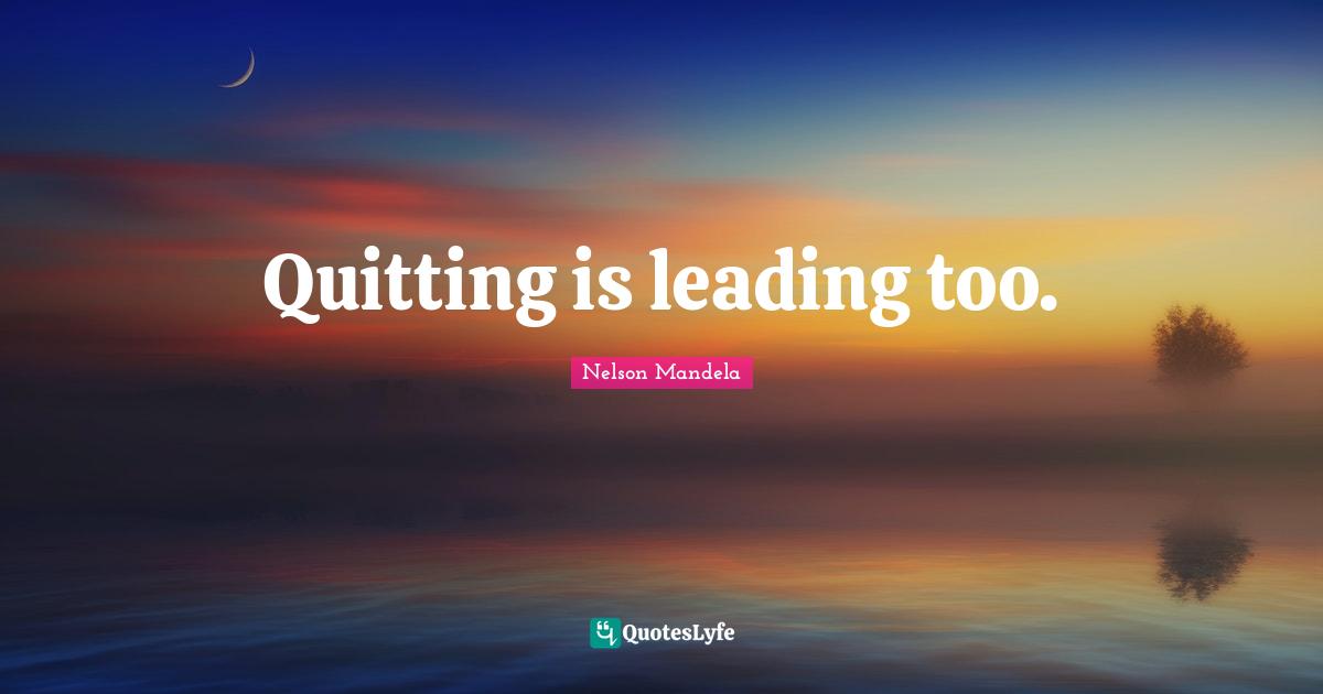Quitting is leading too.