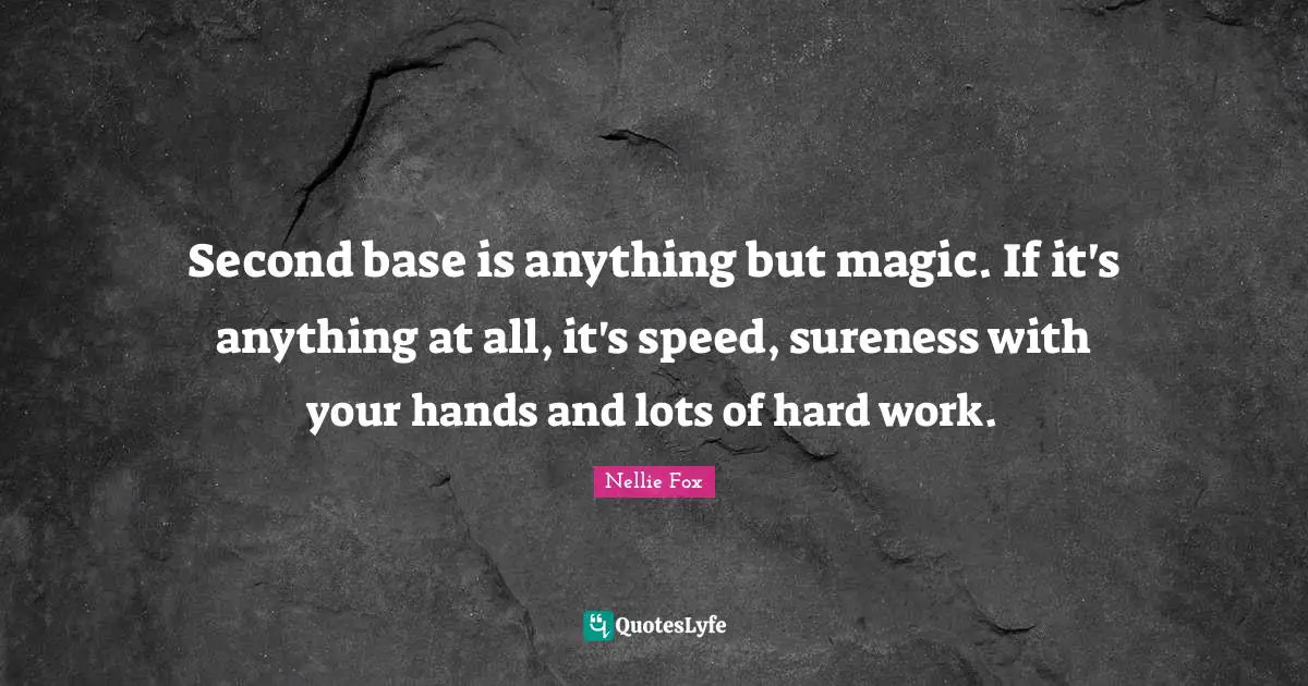 Second base is anything but magic. If it's anything at all, it's speed, sureness with your hands and lots of hard work.