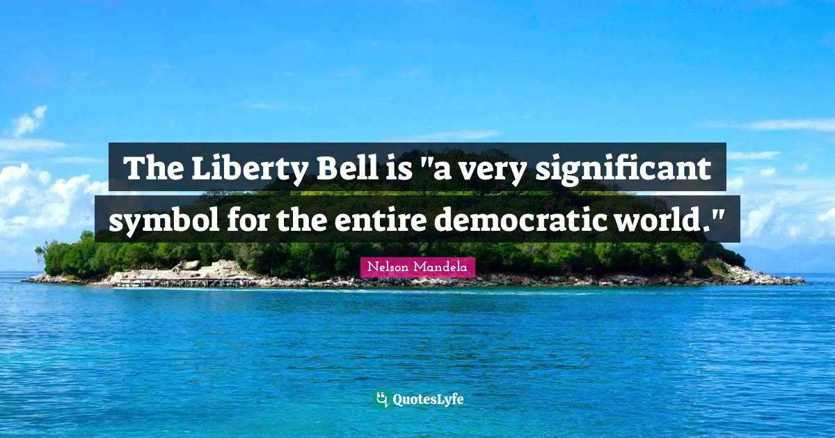 The Liberty Bell is "a very significant symbol for the entire democratic world."