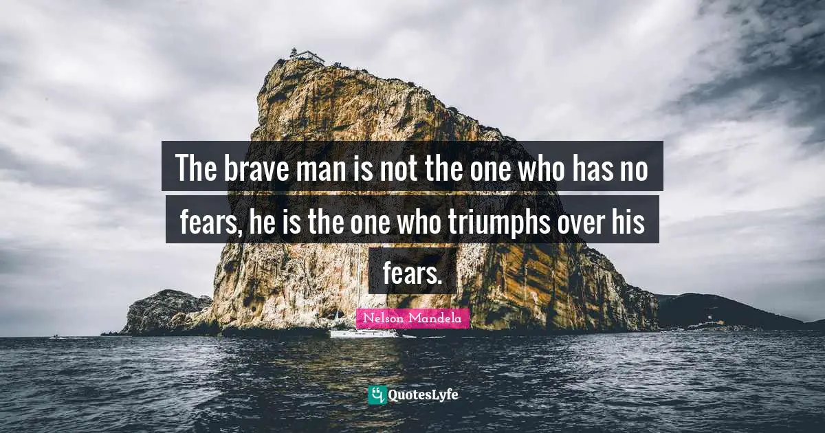 Brave Quotes: "The brave man is not the one who has no fears, he is the one who triumphs over his fears."