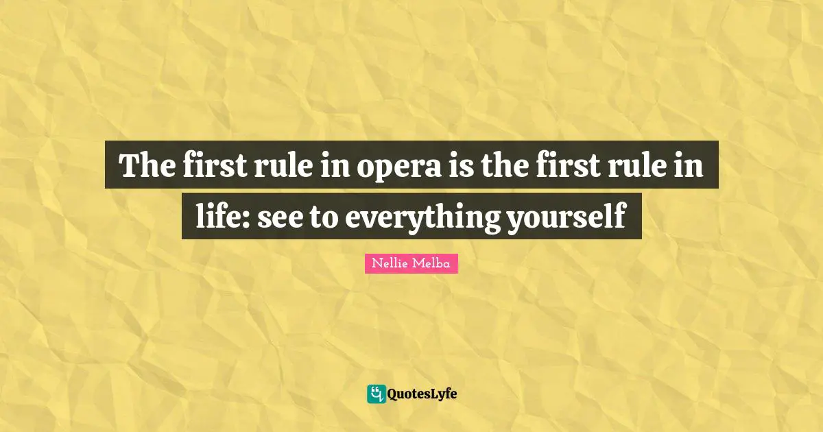 The first rule in opera is the first rule in life: see to everything yourself