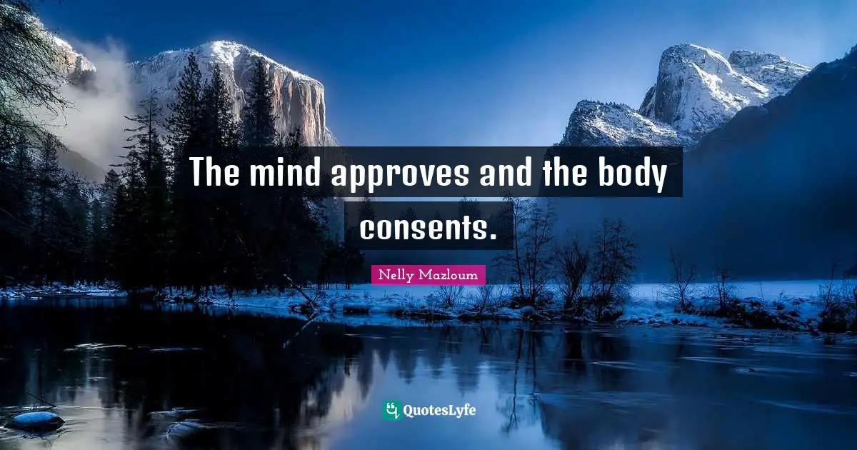 The mind approves and the body consents.