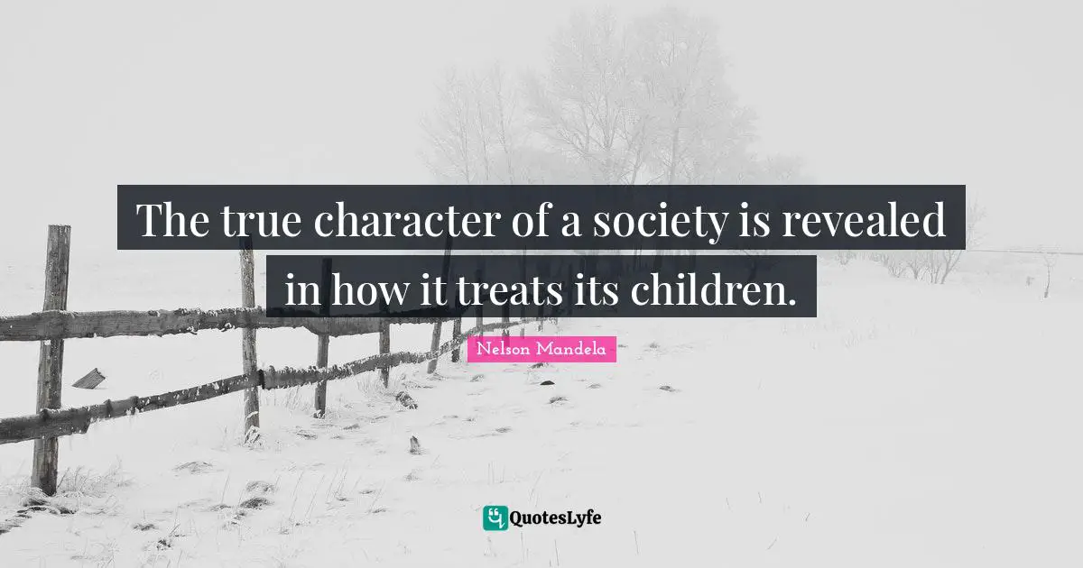 Treats Quotes: "The true character of a society is revealed in how it treats its children."