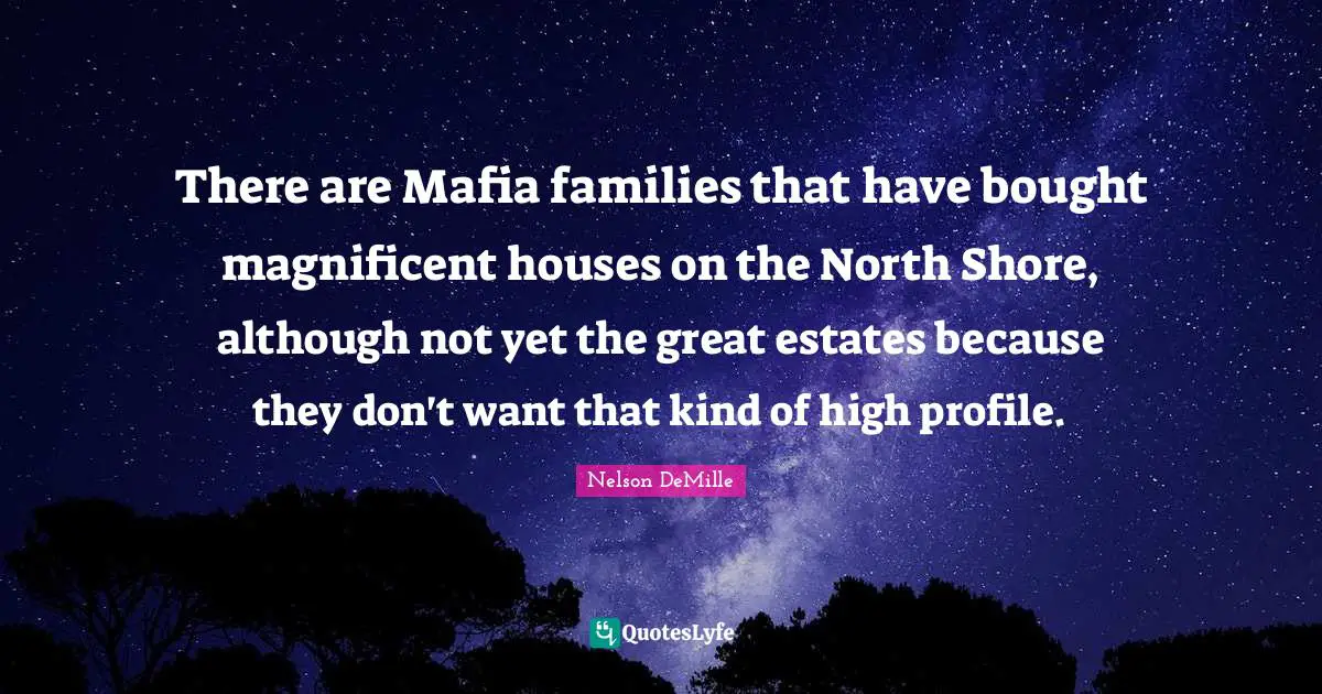 Shore Quotes: "There are Mafia families that have bought magnificent houses on the North Shore, although not yet the great estates because they don't want that kind of high profile."
