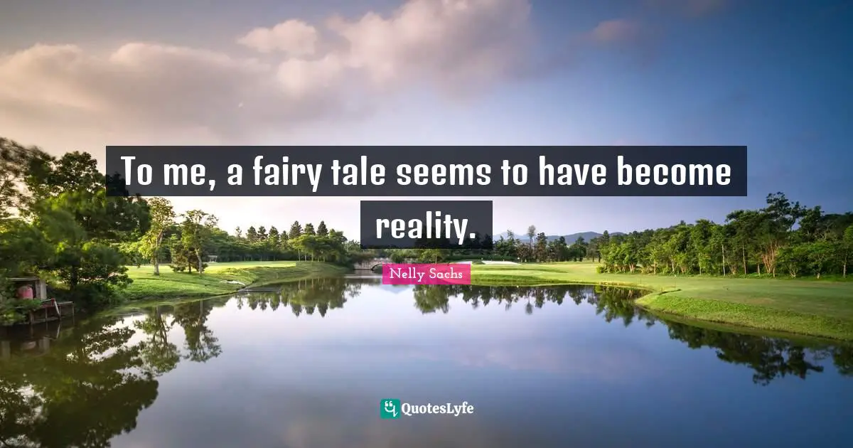 To me, a fairy tale seems to have become reality.
