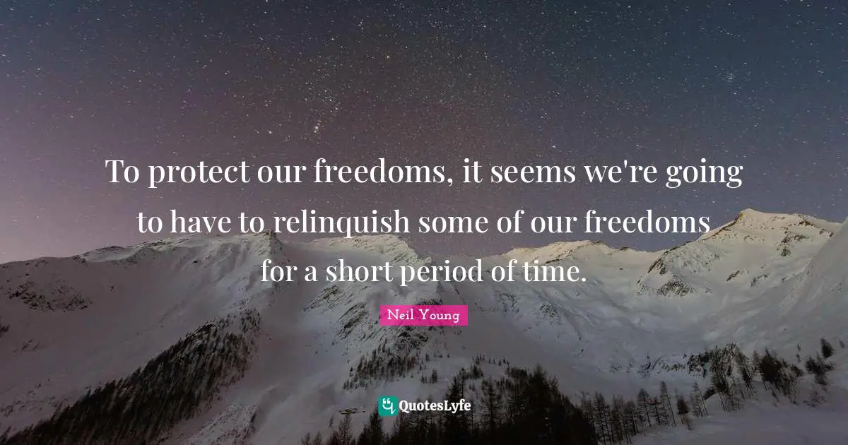 To protect our freedoms, it seems we're going to have to relinquish some of our freedoms for a short period of time.