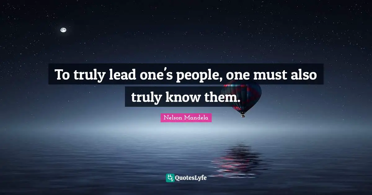 To truly lead one's people, one must also truly know them.