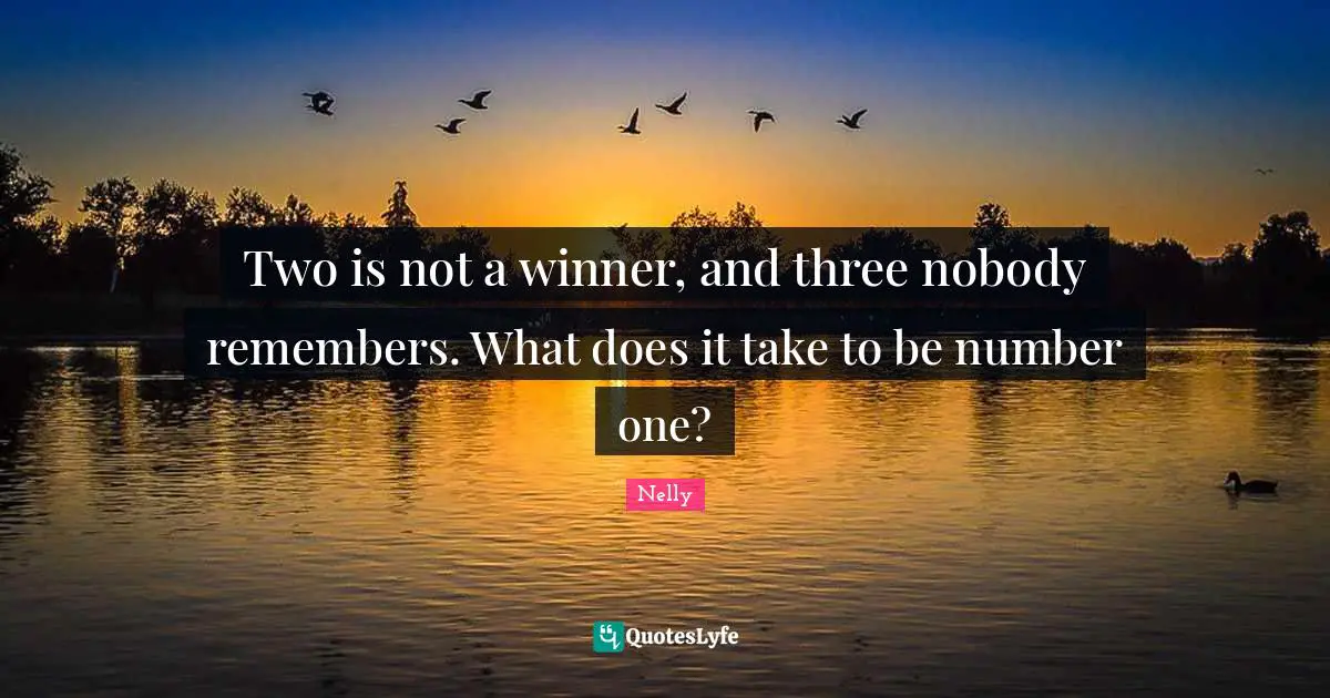 Winner Quotes: "Two is not a winner, and three nobody remembers. What does it take to be number one?"