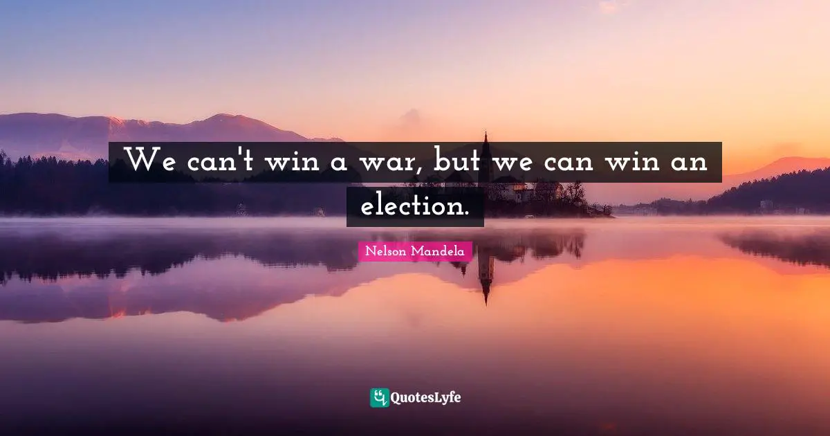 Can T Win Quotes: "We can't win a war, but we can win an election."