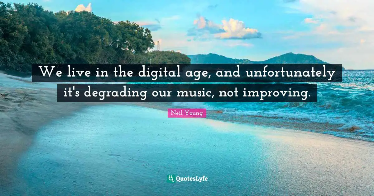 We live in the digital age, and unfortunately it's degrading our music, not improving.
