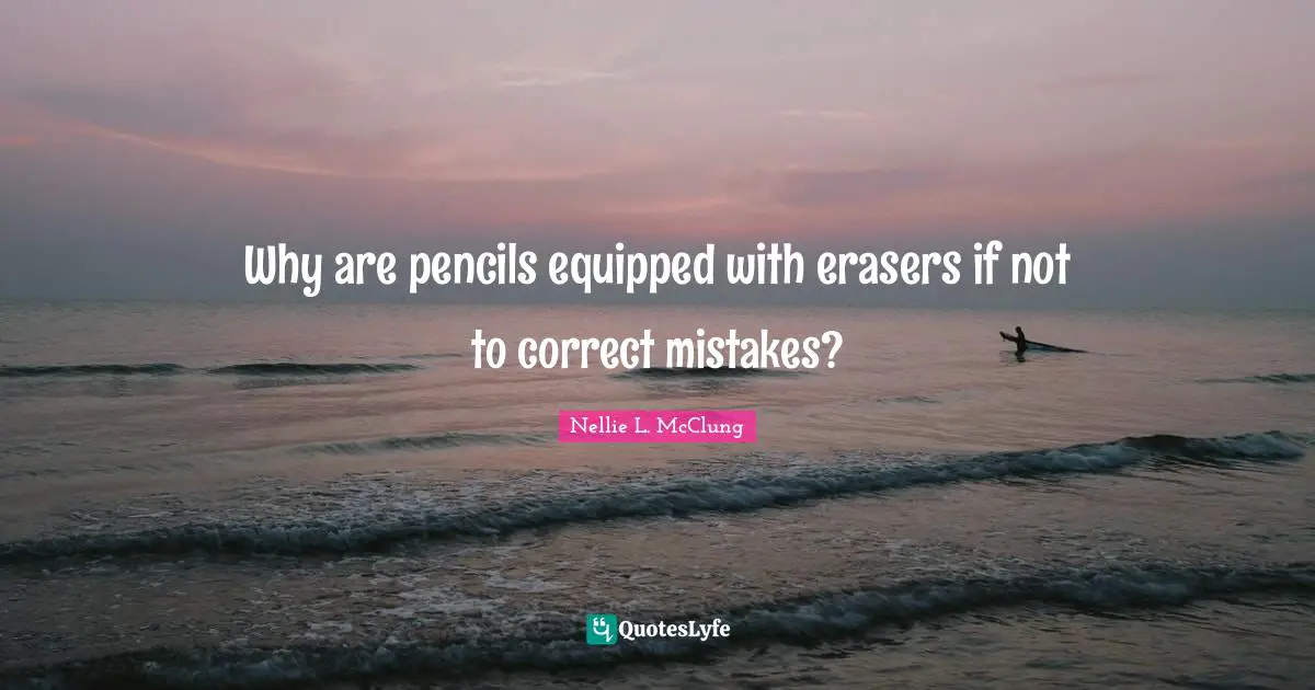 Why are pencils equipped with erasers if not to correct mistakes?