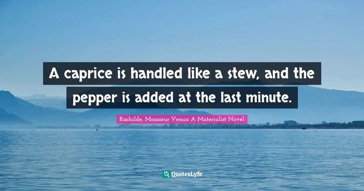 A caprice is handled like a stew, and the pepper is added at the last minute.