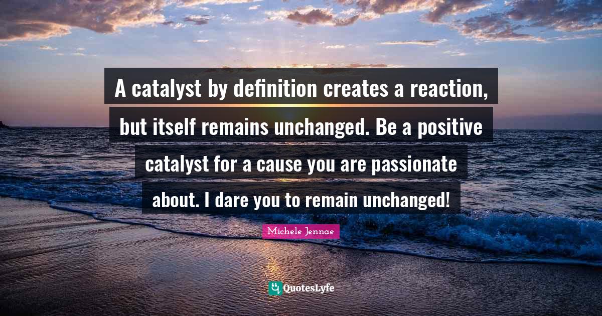 A catalyst by definition creates a reaction, but itself remains unchan