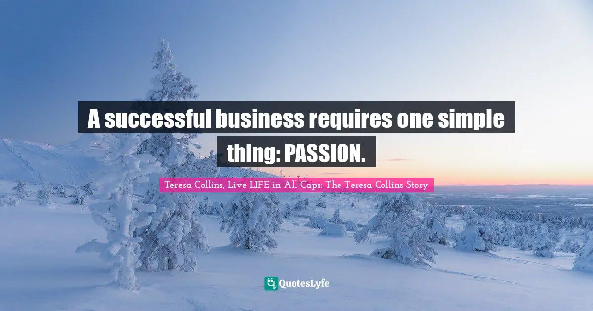 A successful business requires one simple thing: PASSION.