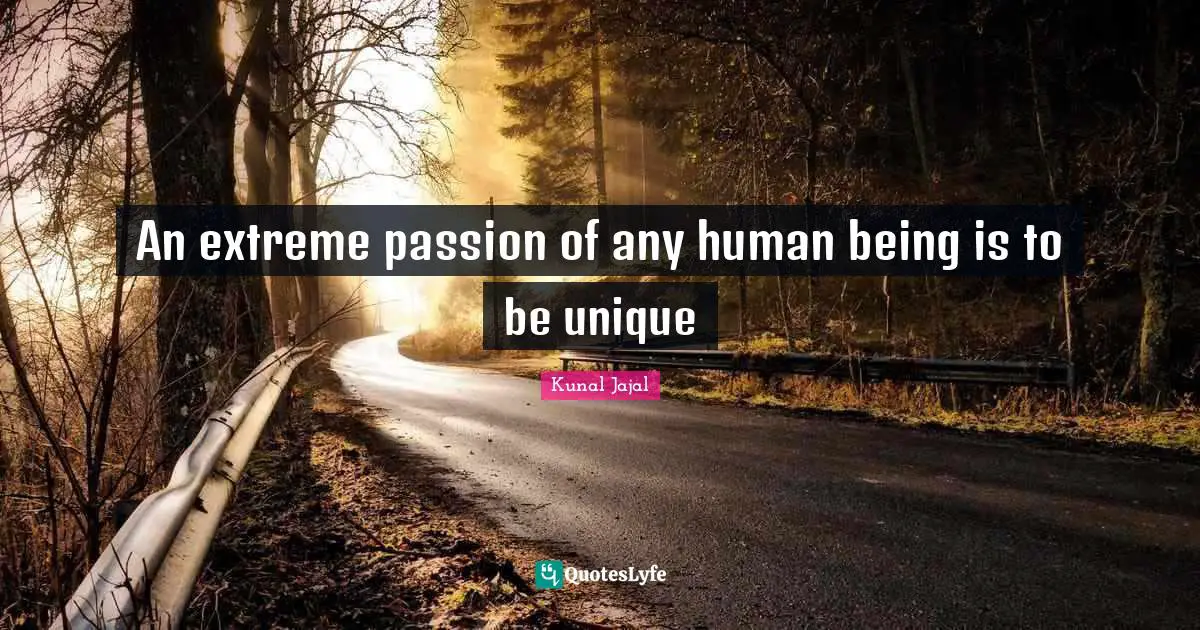 An extreme passion of any human being is to be unique