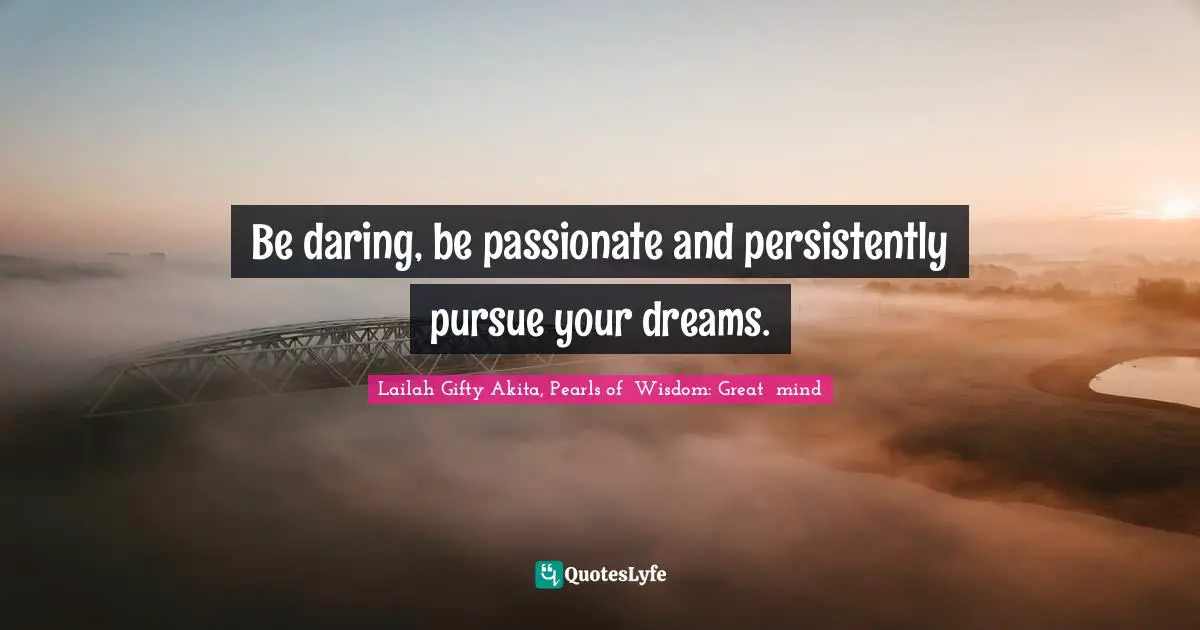 Persistent Effort Quotes: "Be daring, be passionate and persistently pursue your dreams."