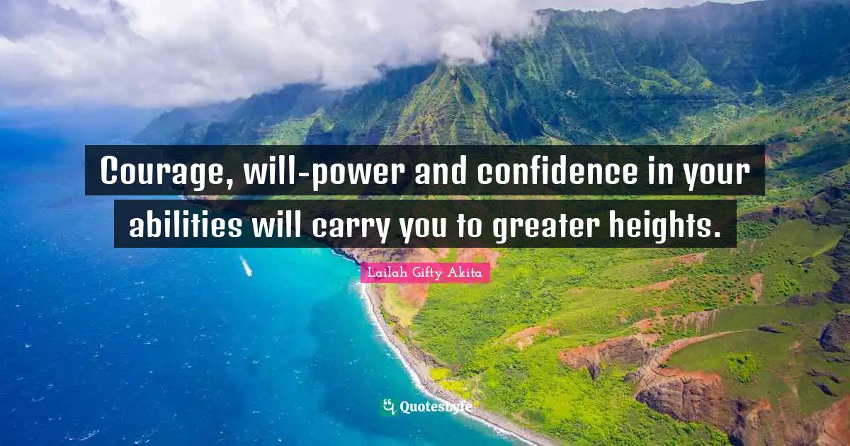 Lailah Gifty Akita Quotes: Courage, will-power and confidence in your abilities will carry you to greater heights.