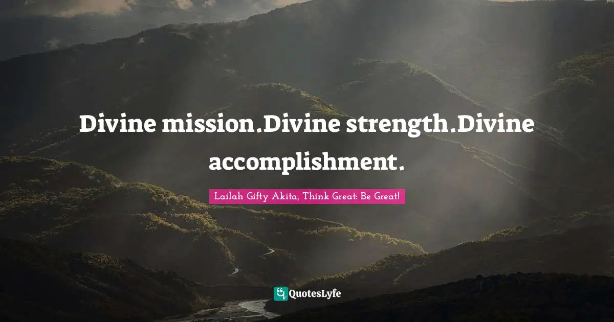 Shine Your Light Quotes: "Divine mission.Divine strength.Divine accomplishment."