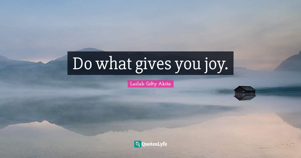 Do what gives you joy.