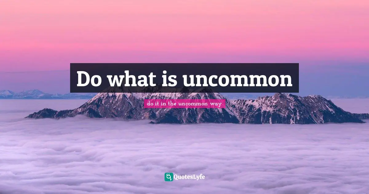Do what is uncommon