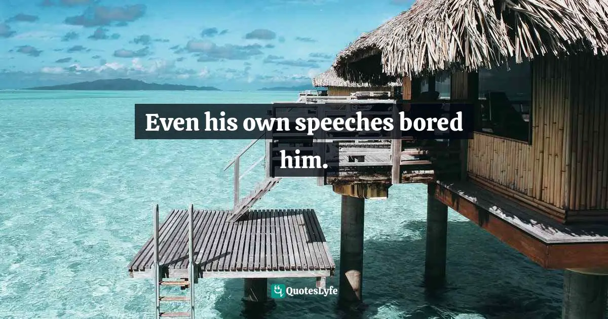 Barbara W. Tuchman, The Proud Tower: A Portrait Of The World Before The War, 1890-1914 Quotes: "Even his own speeches bored him."
