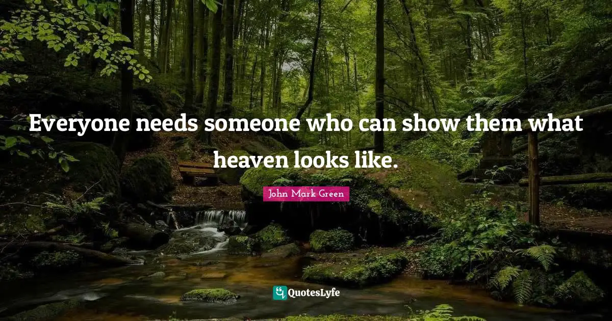 Everyone needs someone who can show them what heaven looks like.