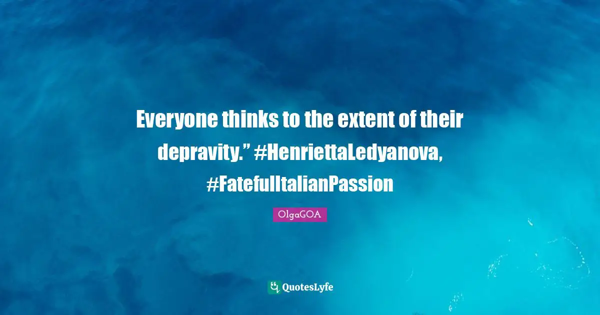 Everyone thinks to the extent of their depravity.” #HenriettaLedyanova, #FatefulItalianPassion