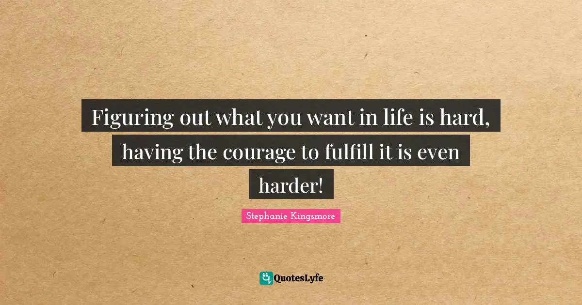 Figuring out what you want in life is hard, having the courage to fulfill it is even harder!