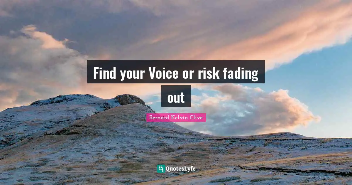 Purpose In Life Quotes: "Find your Voice or risk fading out"