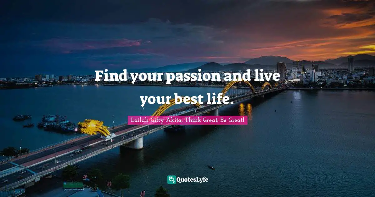 Find your passion and live your best life.