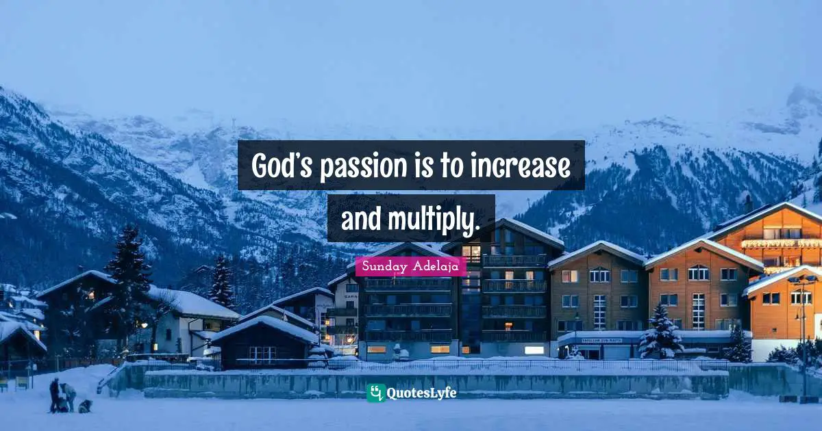 God’s passion is to increase and multiply.