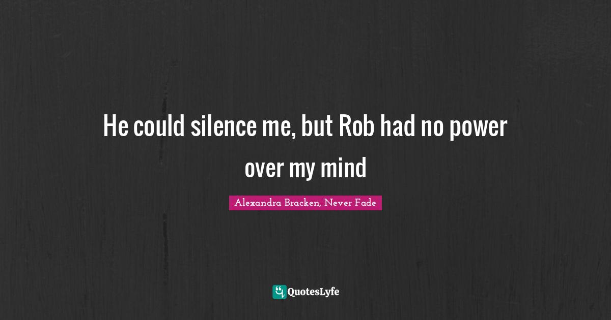 He could silence me, but Rob had no power over my mind
