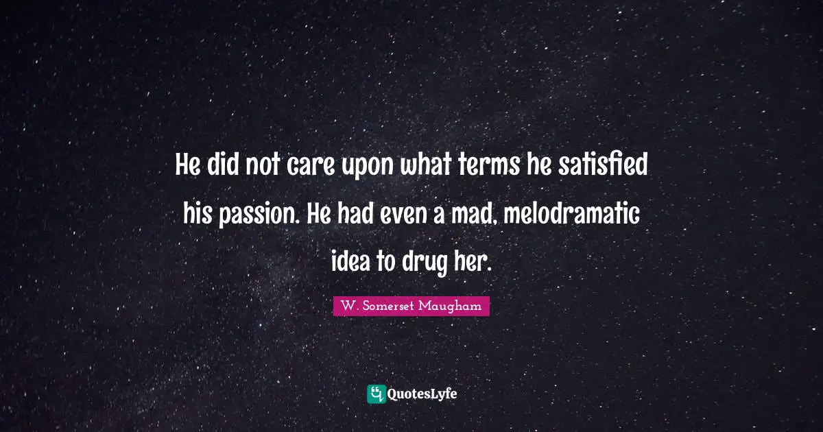 Rape Quotes: "He did not care upon what terms he satisfied his passion. He had even a mad, melodramatic idea to drug her."