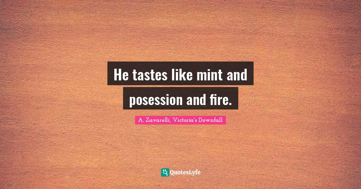 He tastes like mint and posession and fire.