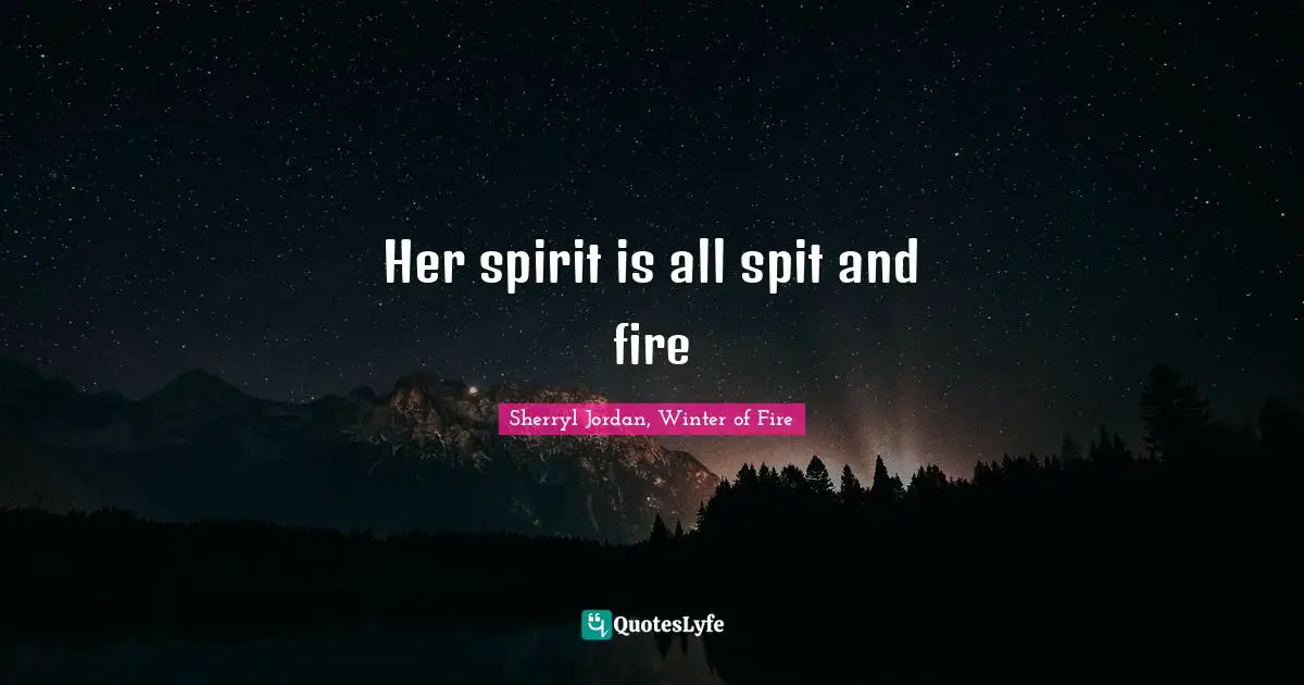 Her spirit is all spit and fire