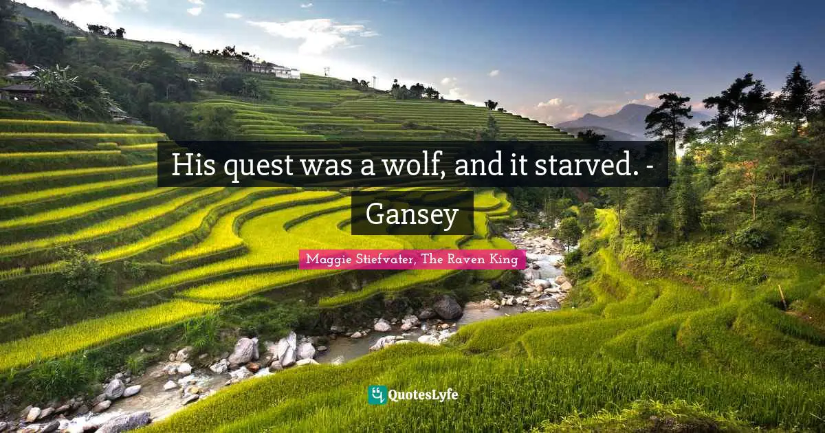 His quest was a wolf, and it starved. - Gansey