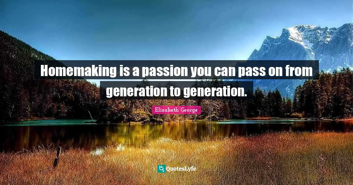 Homemaking is a passion you can pass on from generation to generation.