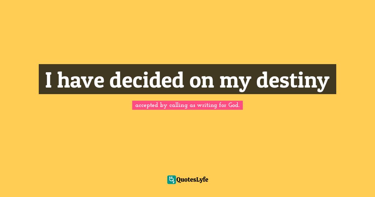 I have decided on my destiny