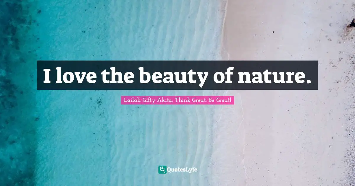 Nature Of Man Quotes: "I love the beauty of nature."
