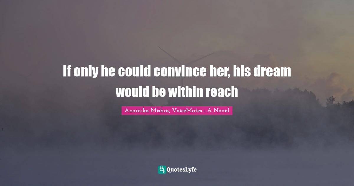 If only he could convince her, his dream would be within reach