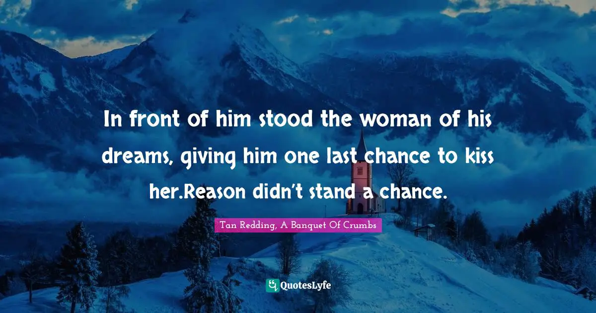 In front of him stood the woman of his dreams, giving him one last chance to kiss her.Reason didn’t stand a chance.