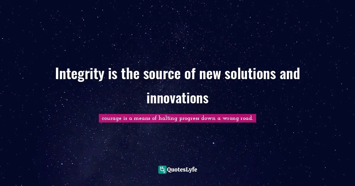 Develop Quotes: "Integrity is the source of new solutions and innovations"