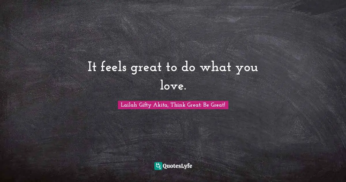 Educational Philosophy Quotes: "It feels great to do what you love."